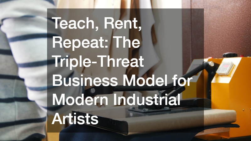 Teach, Rent, Repeat  The Triple-Threat Business Model for Modern Industrial Artists